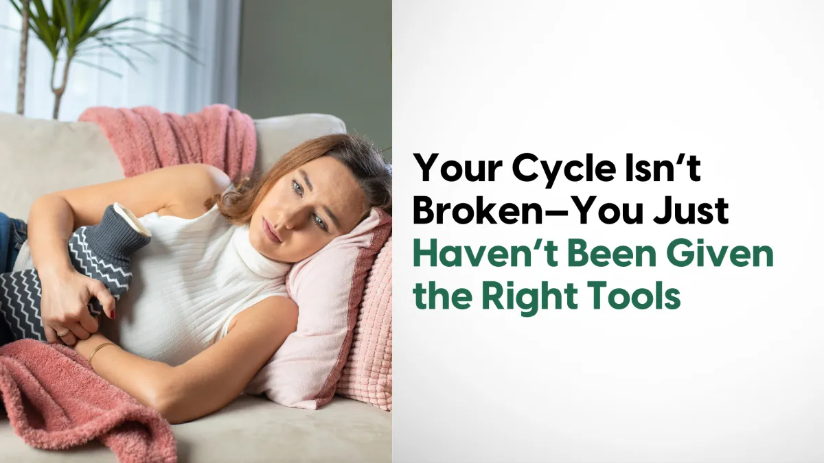 Your Cycle Isn’t Broken - You Just Haven’t Been Given the Right Tools