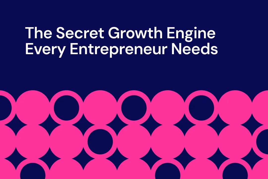 The Secret Growth Engine Every Entrepreneur Needs