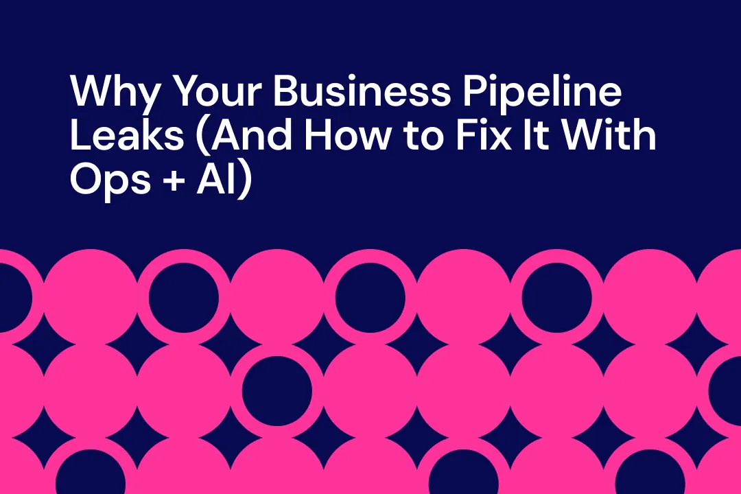 Why Your Business Pipeline Leaks (And How to Fix It With Ops + AI)
