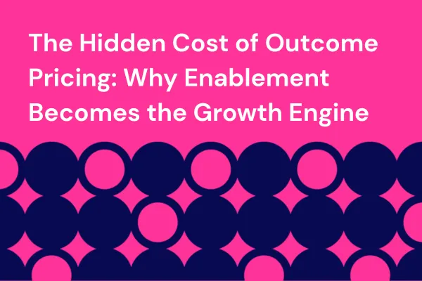 The Hidden Cost of Outcome Pricing: Why Enablement Becomes the Growth Engine