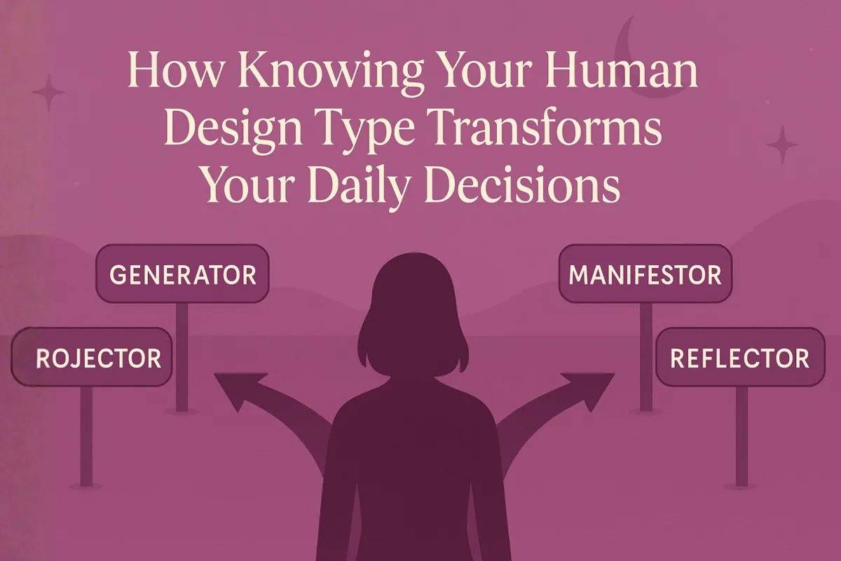 How Knowing Your Human Design Type Transforms Your Daily Decisions