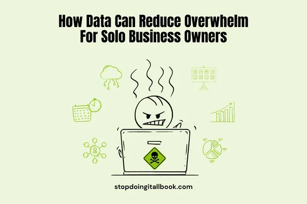 How Data Reduces Overwhelm For Solo Business Owners