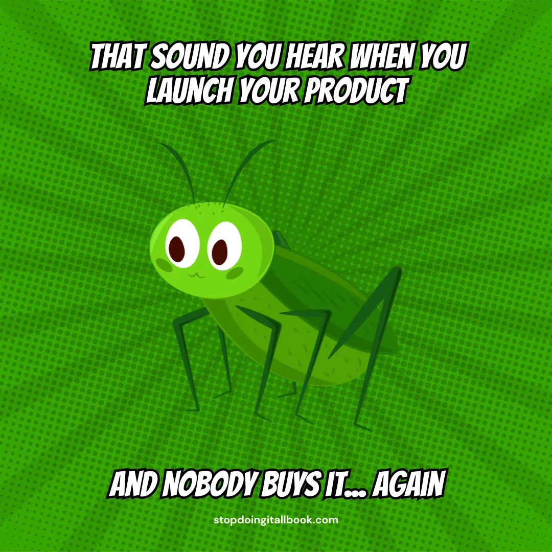 That Sound You Hear When You Launch Your Product And Nobody Buys... Again!