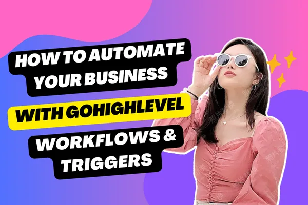 How to Automate Your Business with GoHighLevel Workflows & Triggers