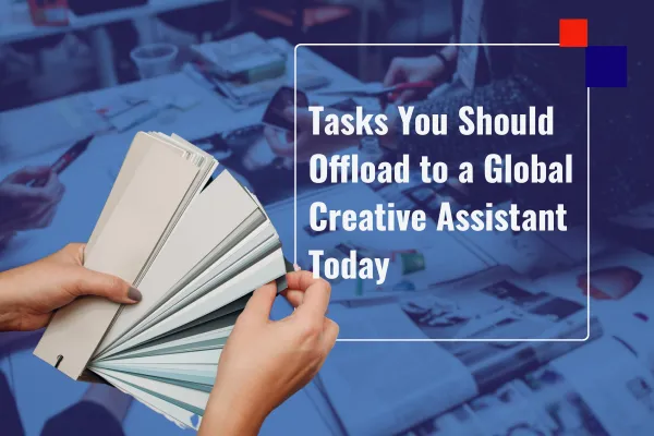 Tasks You Should Offload to a Global Creative Assistant Today