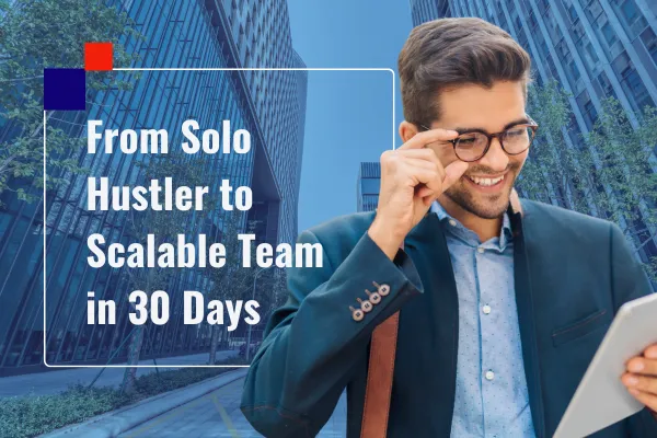 From Solo Hustler to Scalable Team in 30 Days