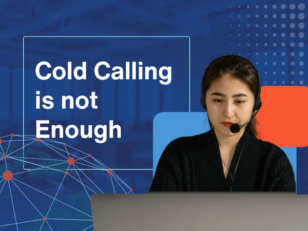 Cold Calling Is Not Enough. Here’s What Top Sales Teams Are Doing Instead