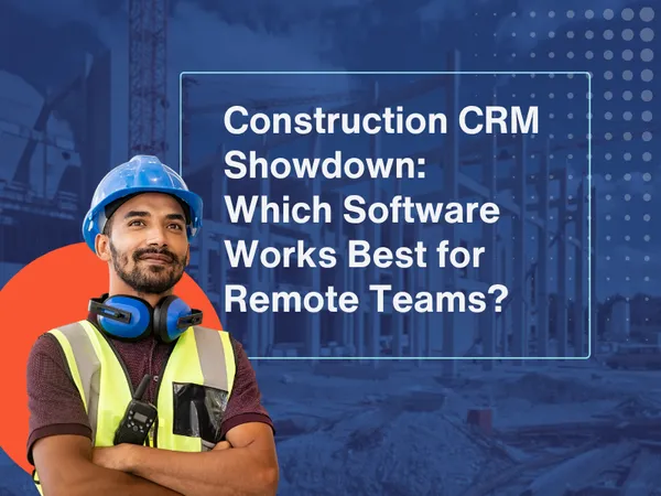 Construction CRM Showdown: Which Software Works Best for Remote Teams?