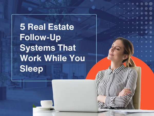 5 Real Estate Follow-Up Systems That Work While You Sleep