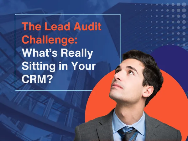 The Lead Audit Challenge: What’s Really Sitting in Your CRM?