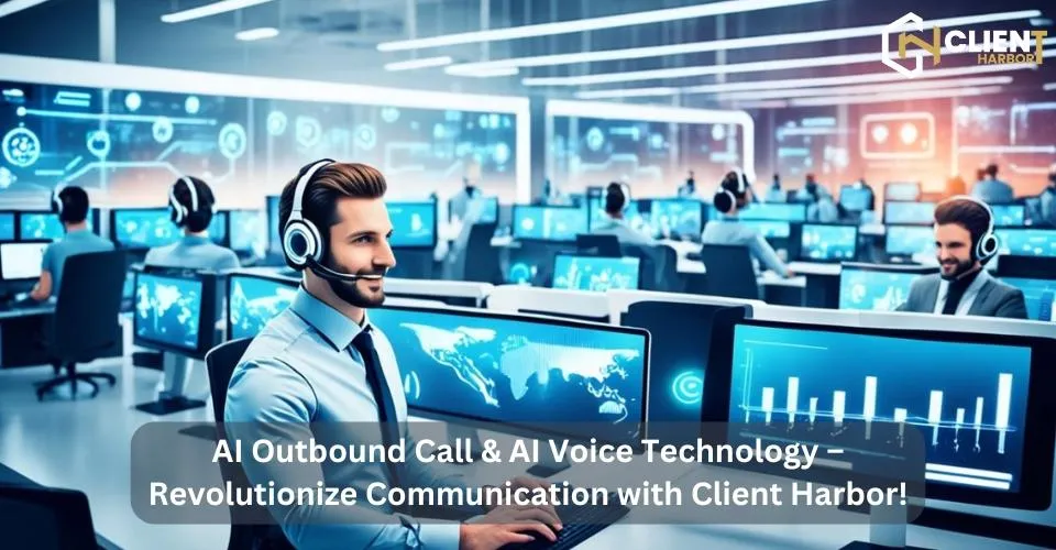 AI Outbound Call & AI Voice Technology – Revolutionize Communication with Client Harbor!