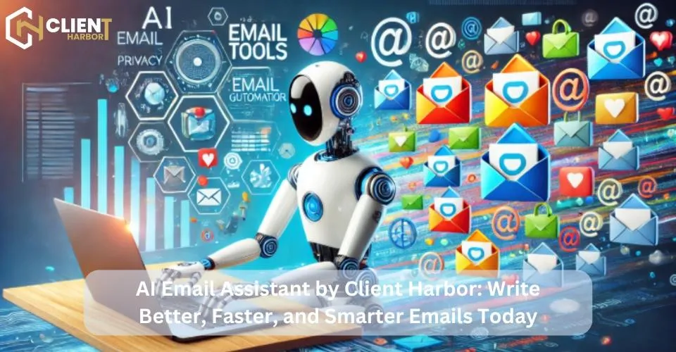 AI Email Assistant by Client Harbor: Write Better, Faster, and Smarter Emails Today