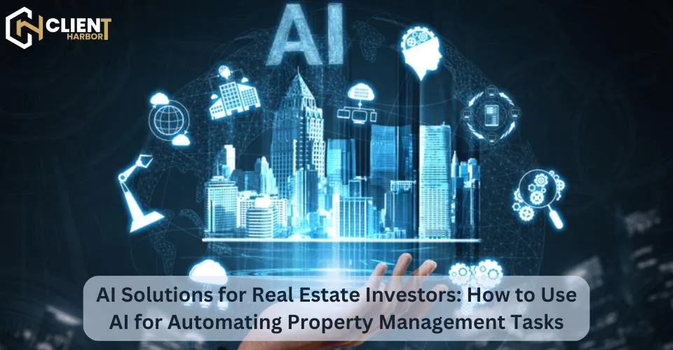 AI Solutions for Real Estate Investors: How to Use AI for Automating Property Management Tasks