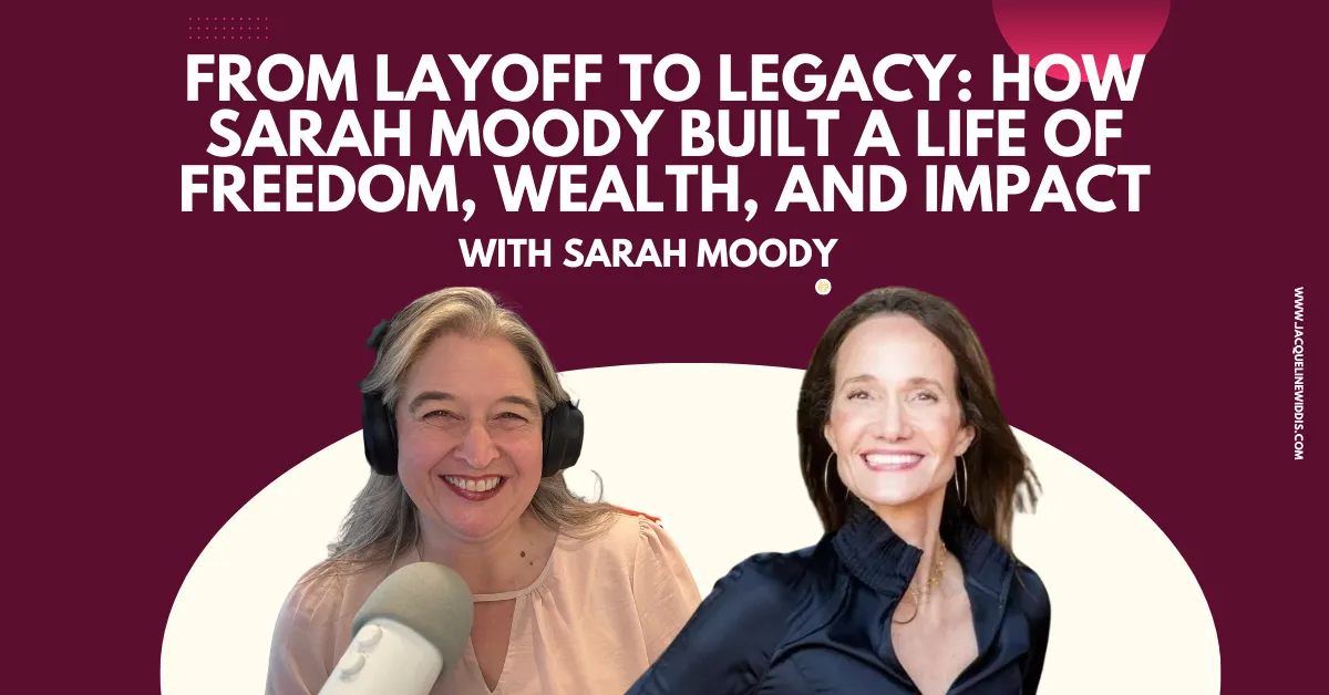 From Layoff to Legacy: How Sarah Moody Built a Life of Freedom, Wealth, and Impact