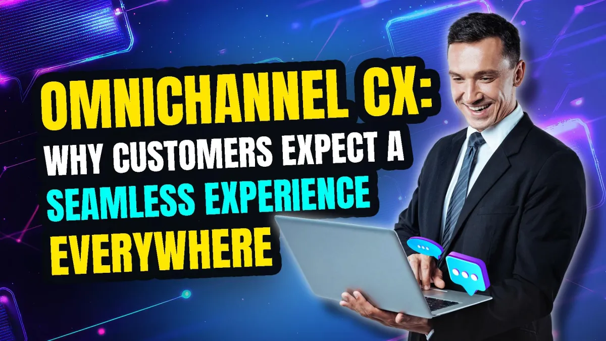 Omnichannel CX: Why Customers Expect a Seamless Experience Everywhere
