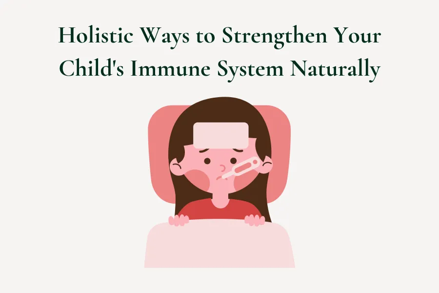 Holistic Ways to Strengthen Your Child's Immune System Naturally