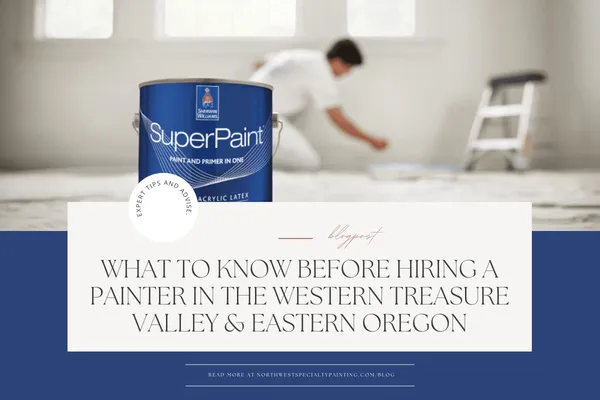 What to Know Before Hiring a Painter in the Western Treasure Valley & Eastern Oregon