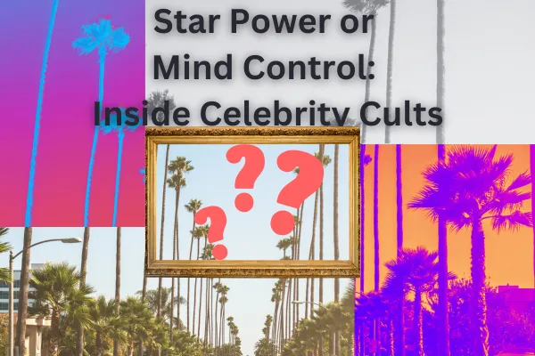 Star Power or Mind Control: Inside Celebrity Cults