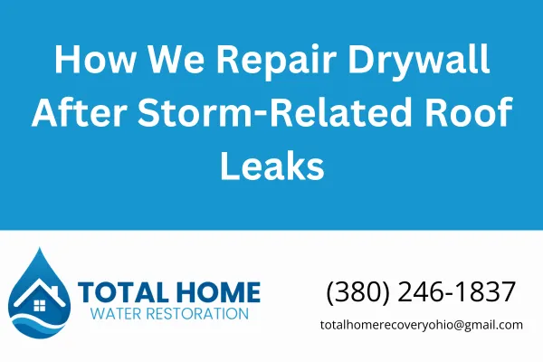 Learn how Total Home Water Restoration repairs drywall after storm-related roof leaks in Grove City and Columbus, OH. Fast, expert repairs done right.