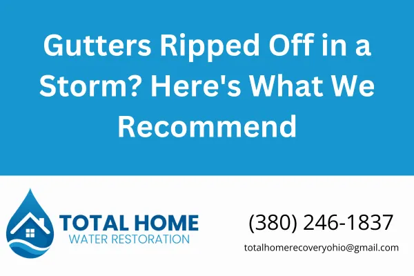 Storm damage ripped your gutters off? Learn what steps to take, how to protect your home from further water damage, and when to call Total Home Water Restoration in Grove City.