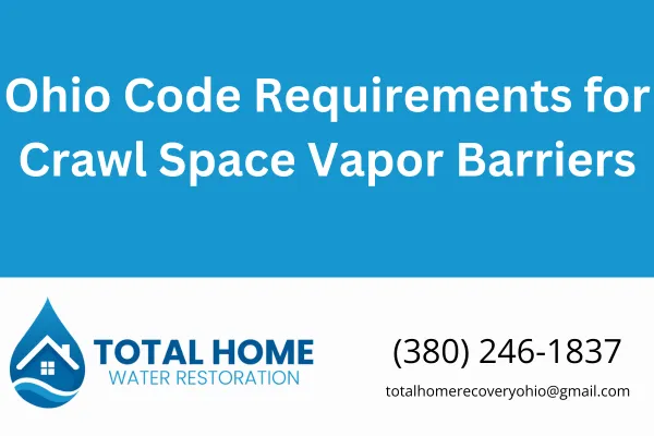 Learn when and why crawl space vapor barriers are required under Ohio building code. Get expert tips from Total Home Water Restoration in Grove City, OH.