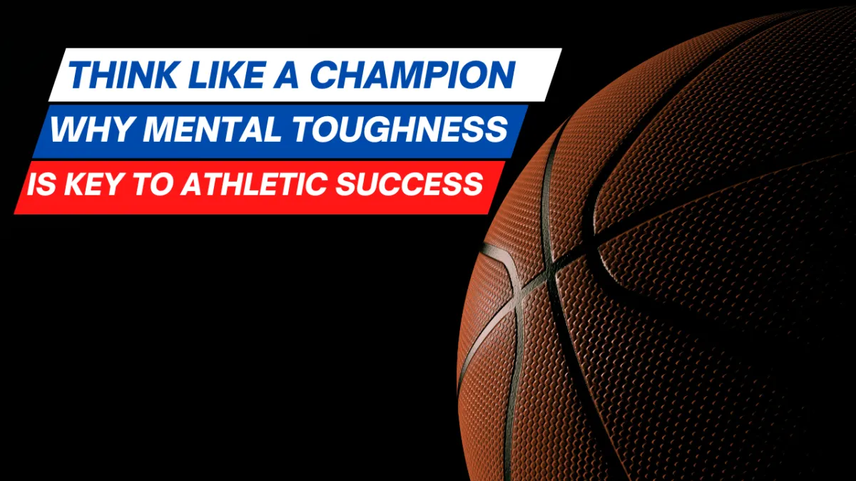 Think Like a Champion: Why Mental Toughness is the Key to Athletic Success