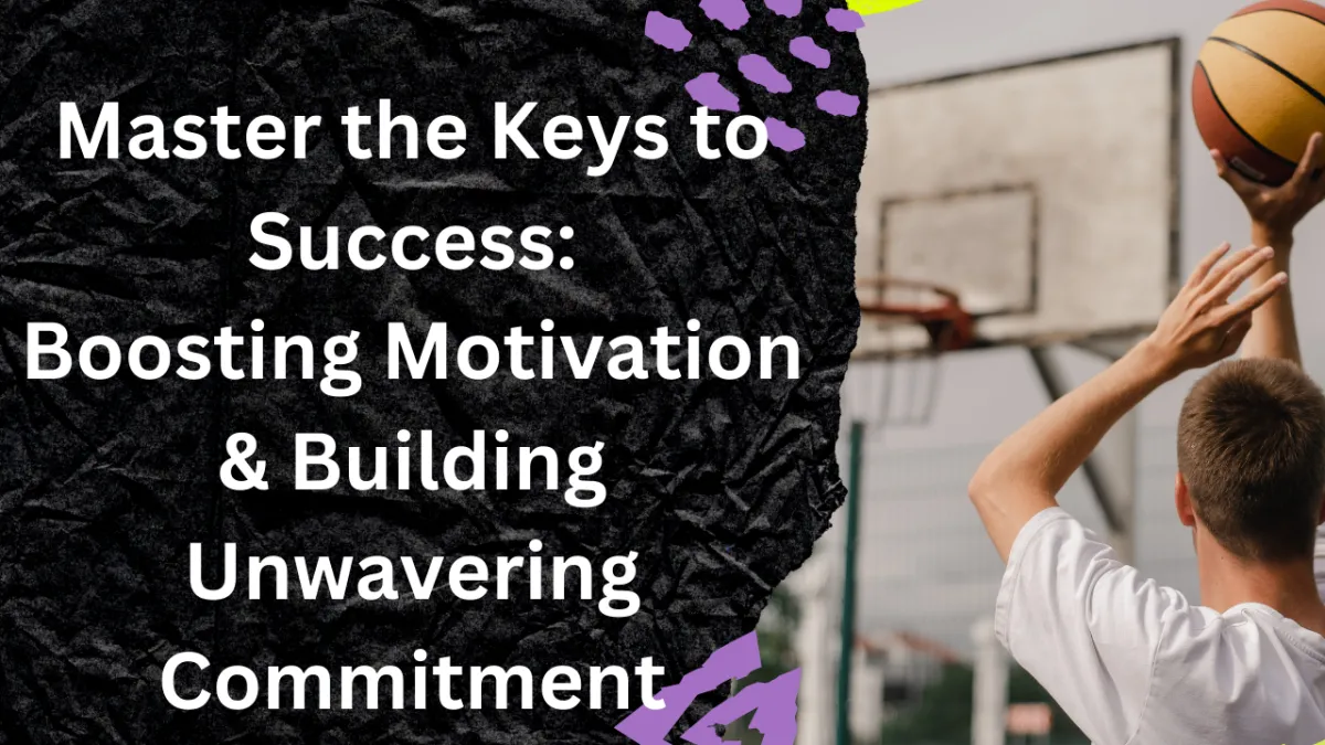 Master the Keys to Success: Boosting Motivation & Building Unwavering Commitment