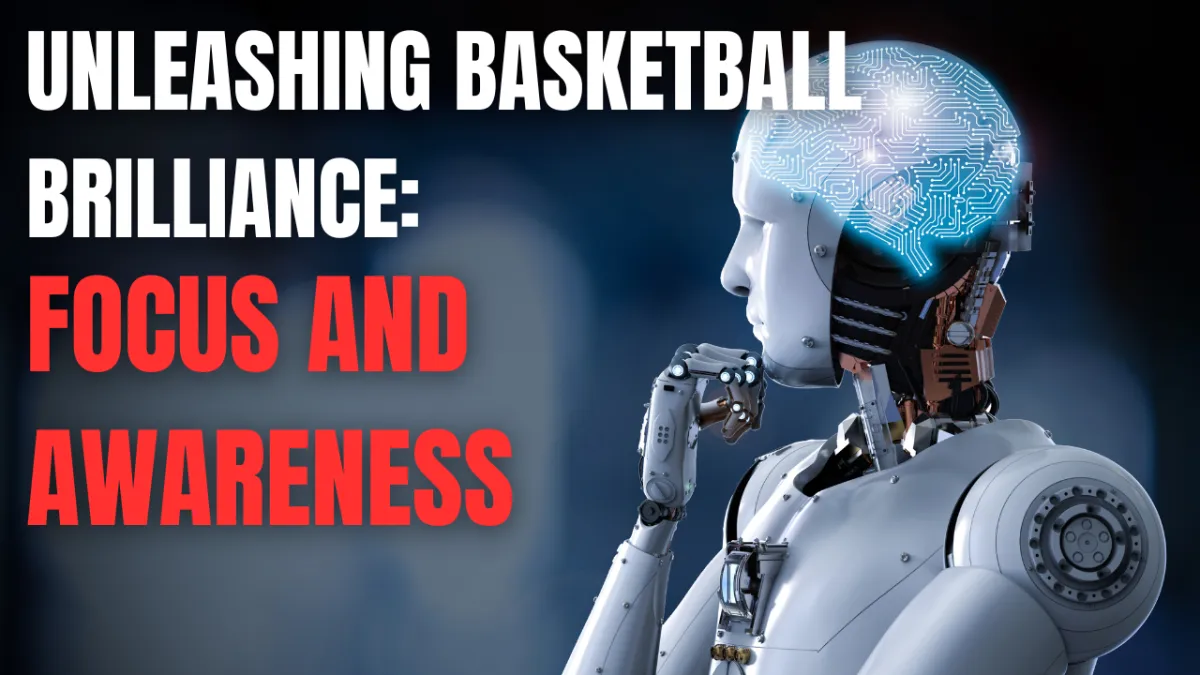 Unleashing Basketball Brilliance: Mastering Pillar #3 – Focus and Awareness 