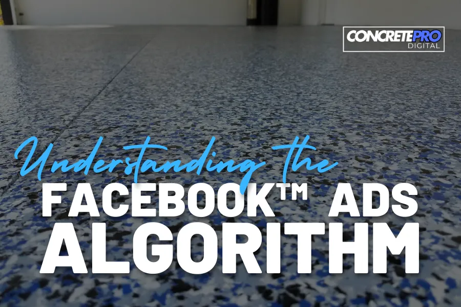 Understanding the Facebook Ad Algorithm for Concrete Coating