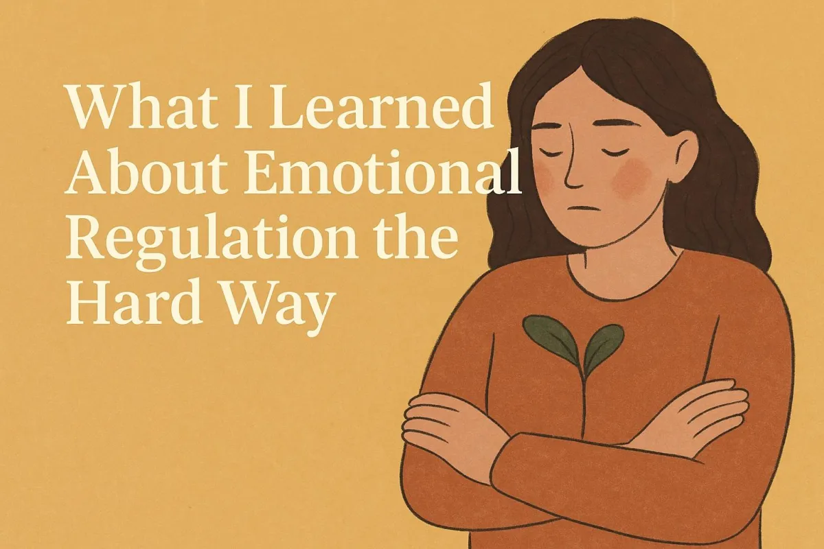 What I Learned About Emotional Regulation the Hard Way 