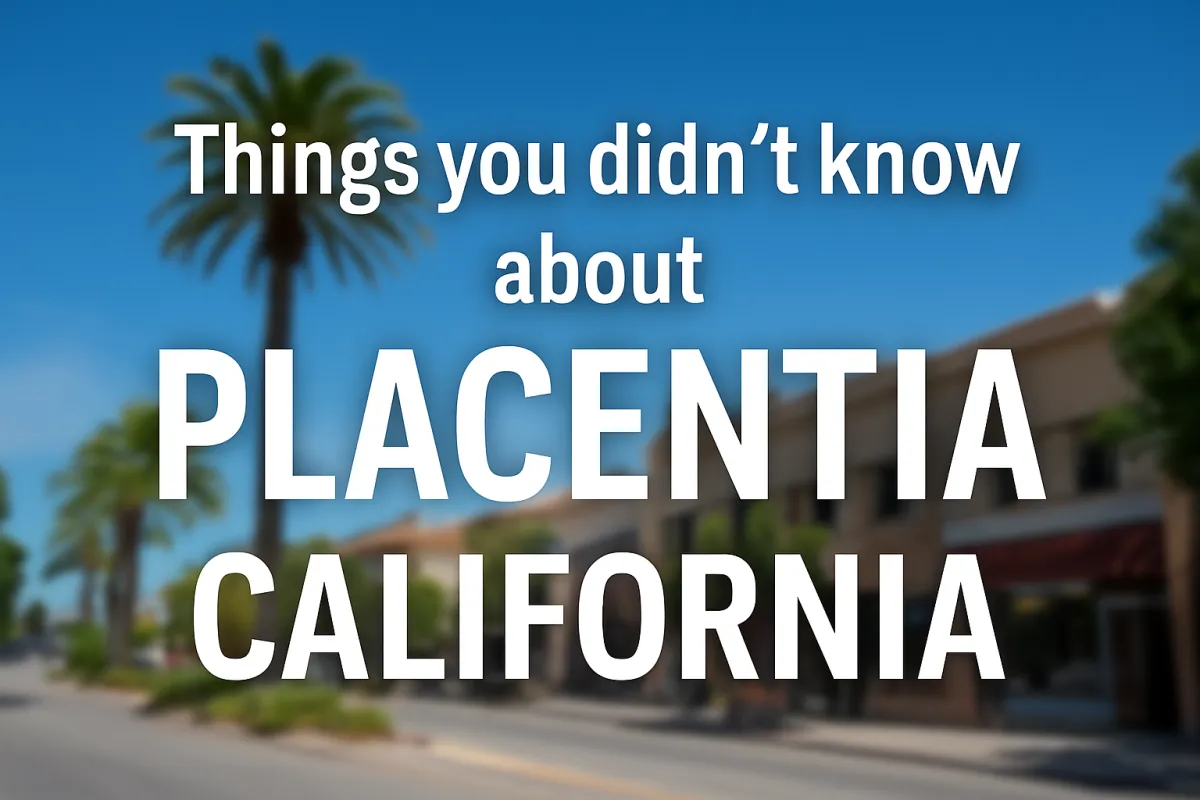 Things you didn’t know about placentia California