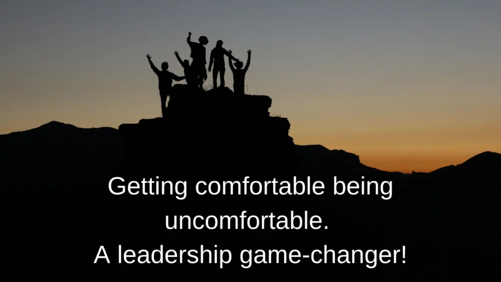 Getting Comfortable Being Uncomfortable. A Leadership Game-Changer.