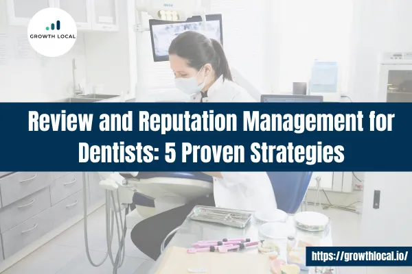 Review and Reputation Management for Dentists: 5 Proven Strategies