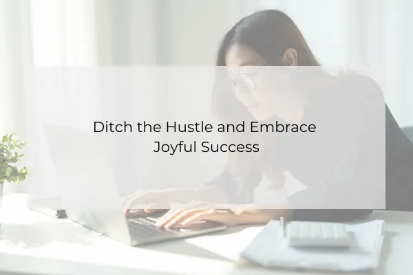 Ditch the Hustle and Embrace Joyful Success