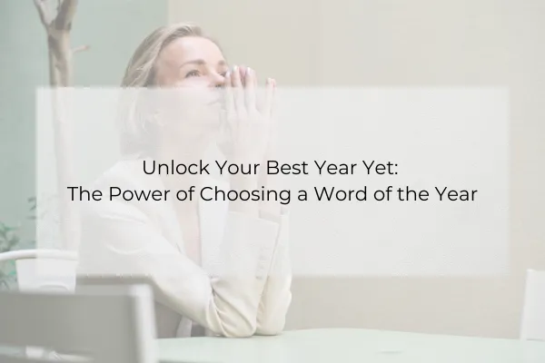 Unlock Your Best Year Yet: The Power of Choosing a Word of the Year