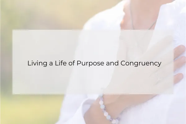 Living a Life of Purpose and Congruency