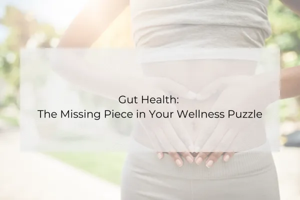 Gut Health: The Missing Piece in Your Wellness Puzzle