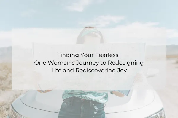 Finding Your Fearless: One Woman's Journey to Redesigning Life and Rediscovering Joy
