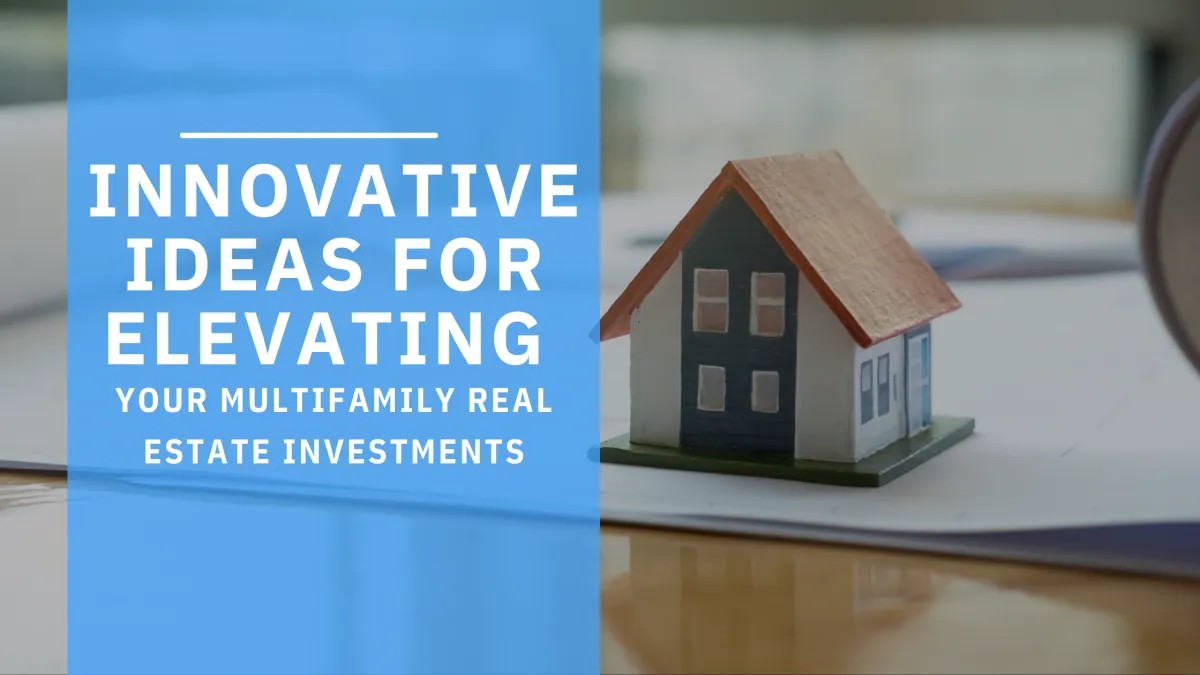 Innovative Ideas for Elevating Your Multifamily Real Estate Investments