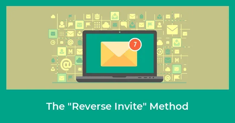 How to Use the “Reverse Invite Method” to Get Your Prospects to Invite Themselves to Take a Look at Your Business!
