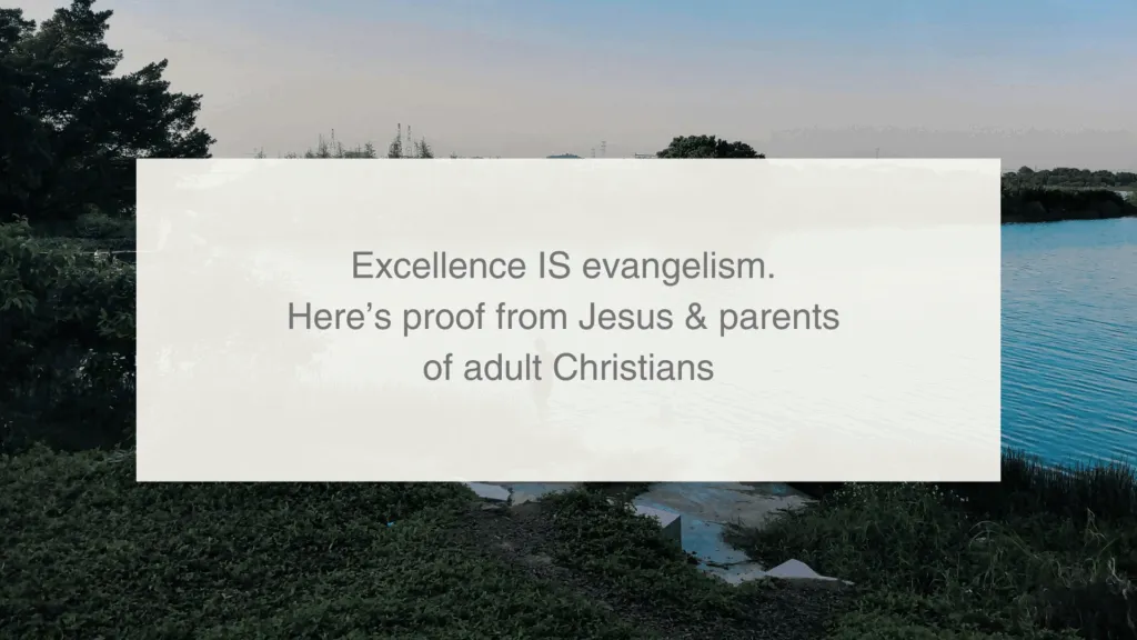 4-Excellence IS evangelism. Here’s proof from Jesus & parents of adult Christians
