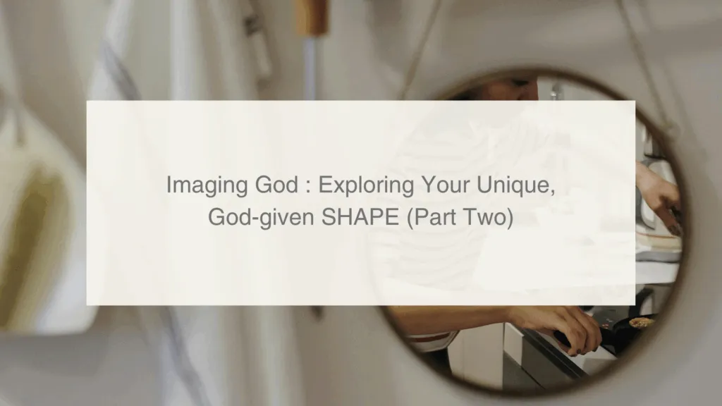 7-Imaging God : Exploring Your Unique, God-given SHAPE (Part Two)