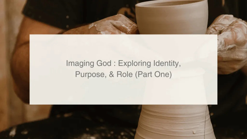 Imaging God: Exploring Identity, Purpose, & Role (Part One)