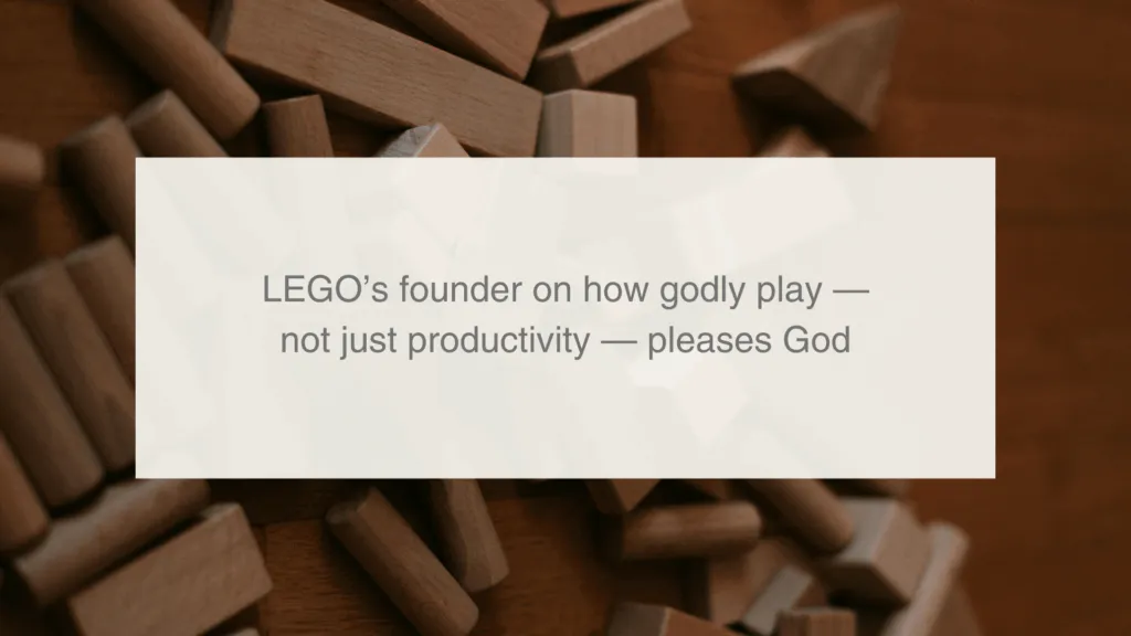 9-LEGO’s founder on how godly play—not just productivity—pleases God