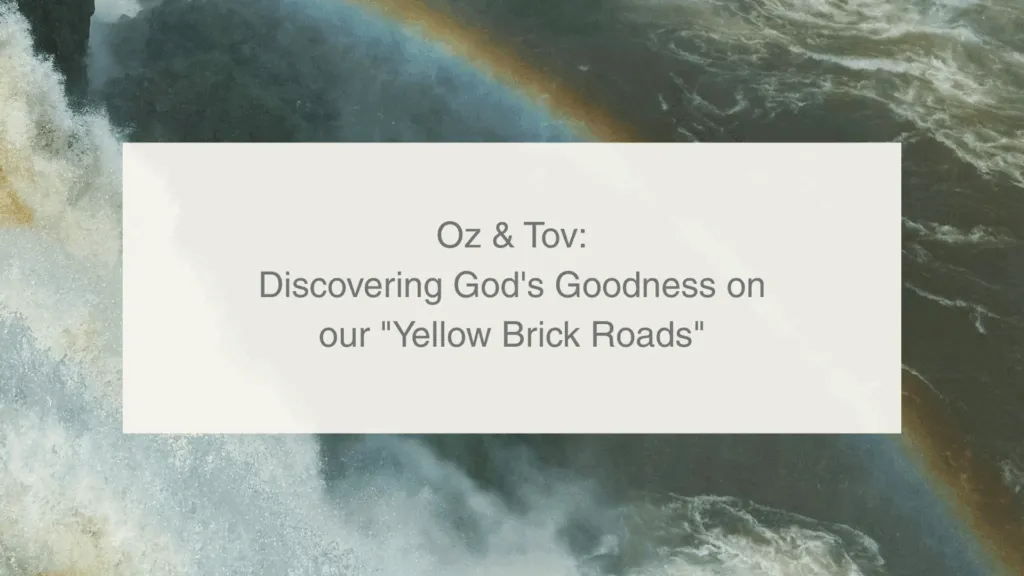 Oz & Tov: Discovering God’s Goodness on our “Yellow Brick Roads”
