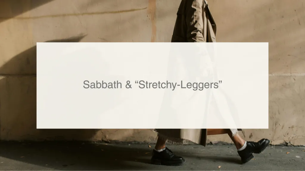 Sabbath & “Stretchy-Leggers”