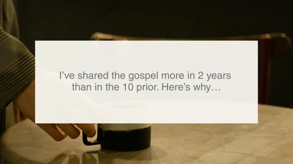 I’ve shared the gospel more in 2 years than in the 10 prior. Here’s why…