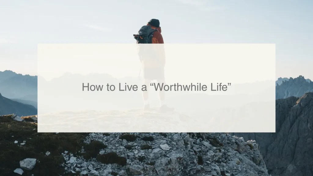 26-How to Live a “Worthwhile Life”