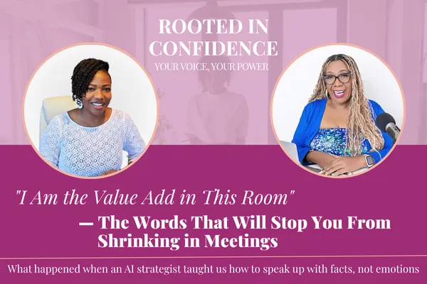 "I Am the Value Add in This Room" — The Words That Will Stop You From Shrinking in Meetings