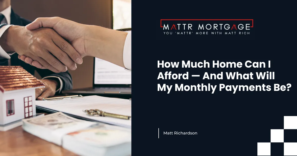 How Much Home Can I Afford — And What Will My Monthly Payments Be?